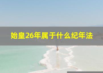 始皇26年属于什么纪年法