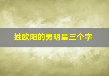 姓欧阳的男明星三个字