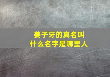 姜子牙的真名叫什么名字是哪里人