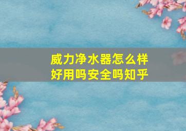 威力净水器怎么样好用吗安全吗知乎