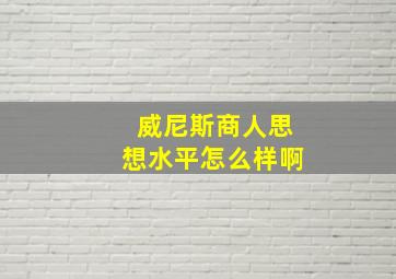 威尼斯商人思想水平怎么样啊