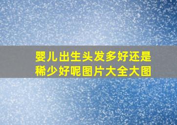 婴儿出生头发多好还是稀少好呢图片大全大图