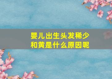 婴儿出生头发稀少和黄是什么原因呢