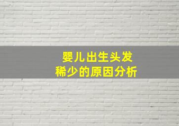 婴儿出生头发稀少的原因分析