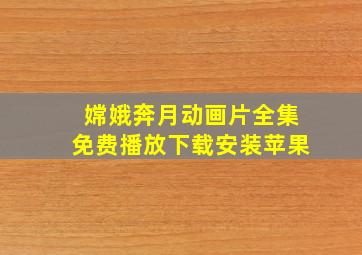 嫦娥奔月动画片全集免费播放下载安装苹果