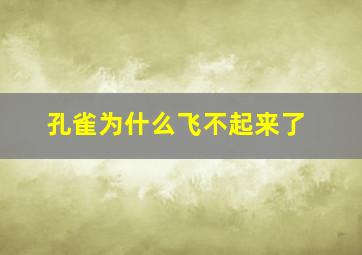 孔雀为什么飞不起来了