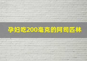 孕妇吃200毫克的阿司匹林