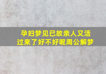 孕妇梦见已故亲人又活过来了好不好呢周公解梦