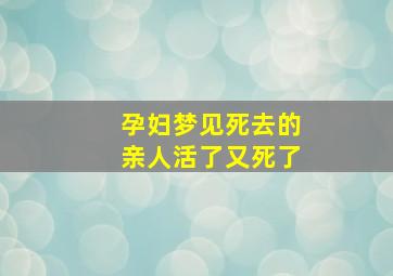 孕妇梦见死去的亲人活了又死了