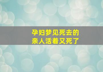 孕妇梦见死去的亲人活着又死了