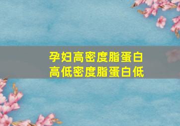 孕妇高密度脂蛋白高低密度脂蛋白低