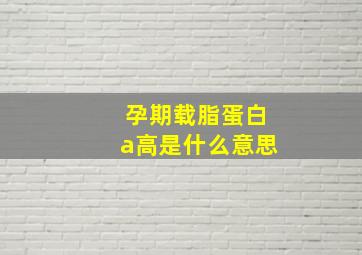 孕期载脂蛋白a高是什么意思