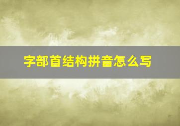 字部首结构拼音怎么写