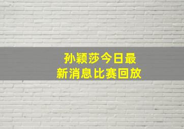 孙颖莎今日最新消息比赛回放