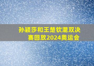 孙颖莎和王楚钦混双决赛回放2024奥运会