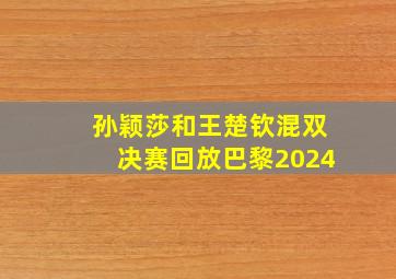 孙颖莎和王楚钦混双决赛回放巴黎2024