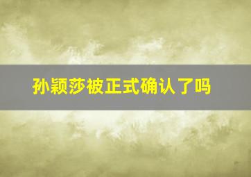 孙颖莎被正式确认了吗