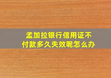 孟加拉银行信用证不付款多久失效呢怎么办