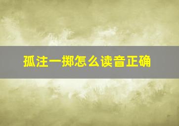 孤注一掷怎么读音正确