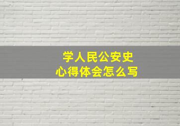 学人民公安史心得体会怎么写