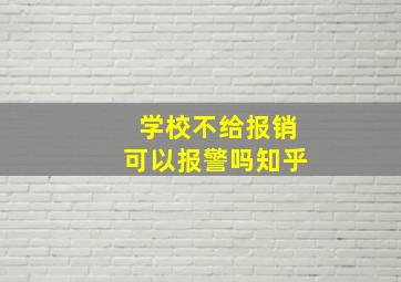 学校不给报销可以报警吗知乎