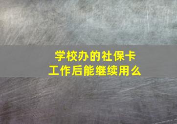 学校办的社保卡工作后能继续用么