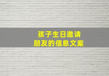 孩子生日邀请朋友的信息文案