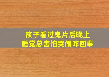 孩子看过鬼片后晚上睡觉总害怕哭闹咋回事