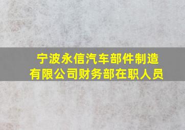 宁波永信汽车部件制造有限公司财务部在职人员