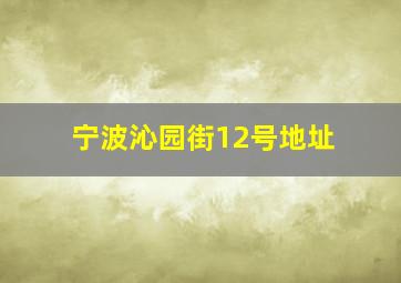 宁波沁园街12号地址