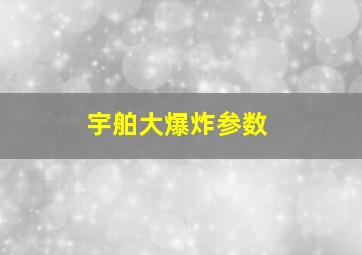 宇舶大爆炸参数