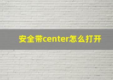 安全带center怎么打开