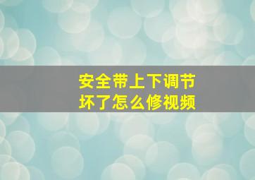 安全带上下调节坏了怎么修视频