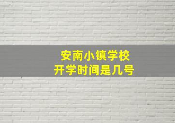 安南小镇学校开学时间是几号