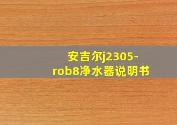 安吉尔j2305-rob8净水器说明书