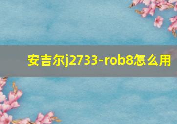 安吉尔j2733-rob8怎么用