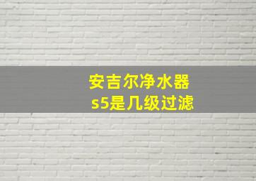 安吉尔净水器s5是几级过滤