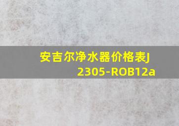 安吉尔净水器价格表J2305-ROB12a