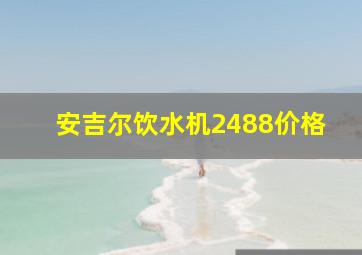 安吉尔饮水机2488价格