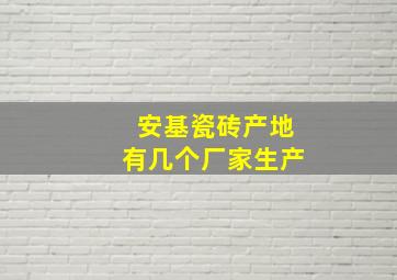 安基瓷砖产地有几个厂家生产