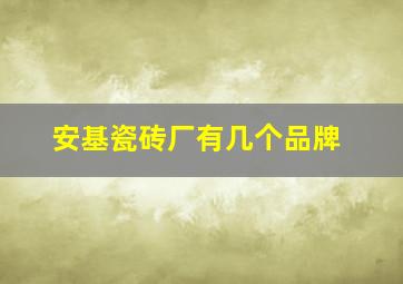 安基瓷砖厂有几个品牌