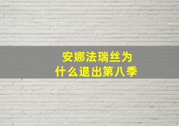 安娜法瑞丝为什么退出第八季