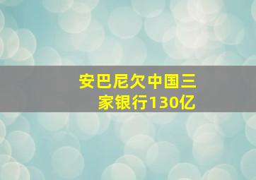 安巴尼欠中国三家银行130亿