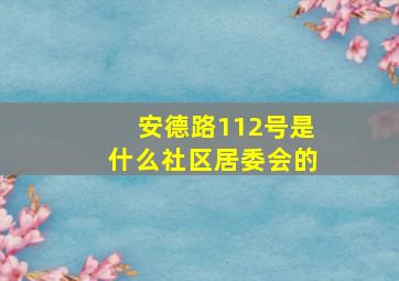 安德路112号是什么社区居委会的