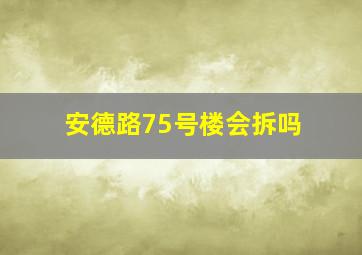 安德路75号楼会拆吗