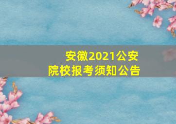 安徽2021公安院校报考须知公告