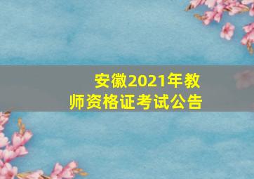 安徽2021年教师资格证考试公告