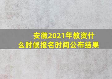 安徽2021年教资什么时候报名时间公布结果