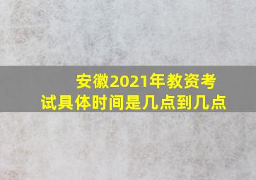 安徽2021年教资考试具体时间是几点到几点