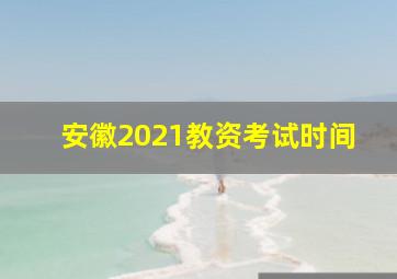 安徽2021教资考试时间